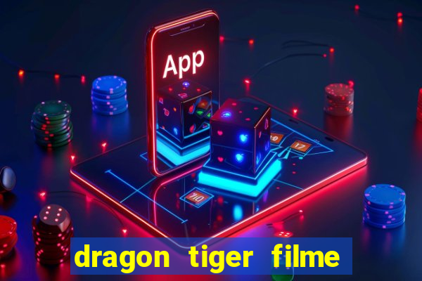 dragon tiger filme completo dublado online